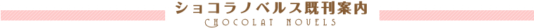 ショコラノベルス既刊案内